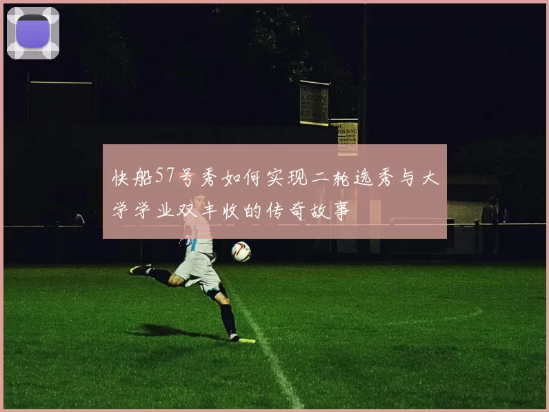 快船57号秀如何实现二轮选秀与大学学业双丰收的传奇故事